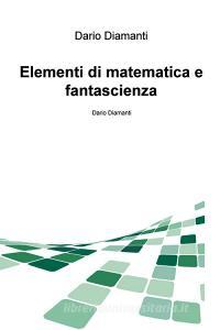 Ebook Elementi di matematica e fantascienza di Diamanti Dario edito da ilmiolibro self publishing