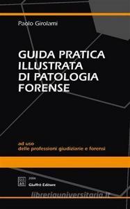 Guida pratica illustrata di patologia forense. Ad uso delle professioni giudiziarie e forensi.pdf