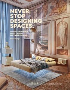 Never stop designing spaces. Viaggio emozionale in dieci luoghi del vivere italiano. Ediz. a colori.pdf