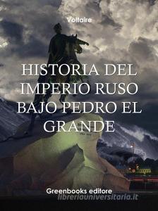 Libro Ebook Historia del Imperio Ruso bajo Pedro El Grande di Voltaire di Greenbooks Editore