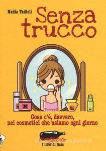 Senza trucco. Cosa cè, davvero, nei cosmetici che usiamo ogni giorno.pdf
