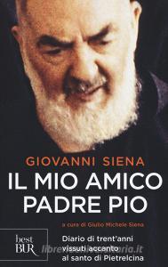 Il mio amico Padre Pio. Diario di trentanni vissuti accanto al santo di Pietrelcina.pdf