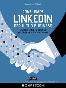 Ebook Come usare LinkedIn per il tuo business - II EDIZIONE di Leonardo Bellini edito da Dario Flaccovio Editore