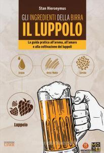 Gli ingredienti della birra. Il luppolo. La guida pratica allaroma, allamaro e alla coltivazione dei luppoli.pdf