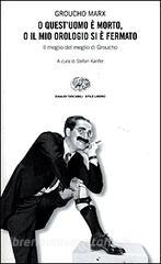 O questuomo è morto, o il mio orologio si è fermato. Il meglio del meglio di Groucho.pdf