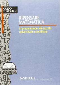 Ripensare matematica. In preparazione alle facoltà universitarie scientifiche.pdf