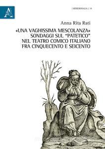 «Una vaghissima mescolanza». Sondaggi sul «patetico» nel teatro comico italiano fra Cinquecento e Seicento.pdf