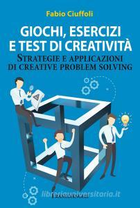 Giochi, esercizi e test di creatività. Strategie e applicazioni di creative problem solving.pdf