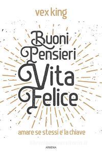 Buoni pensieri, vita felice. Amare se stessi è la chiave.pdf