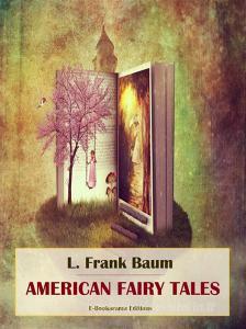 Ebook American Fairy Tales di L. Frank Baum edito da E-BOOKARAMA