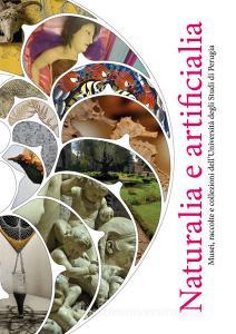 Naturalia e artificialia. Musei, raccolte e collezioni dellUniversità degli Studi di Perugia. Ediz. illustrata.pdf