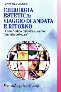 Chirurgia estetica: viaggio di andata e ritorno. Guida pratica dellaffascinante «Pianeta bellezza».pdf