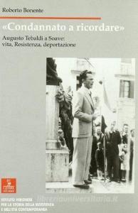 «Condannato a ricordare». Augusto Tebaldi a Soave: vita, Resistenza, deportazione.pdf