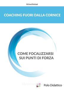Coaching fuori dalla cornice. Come focalizzarsi sui punti di forza.pdf