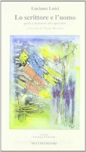 Lo scrittore e luomo. Poeti e narratori allo specchio. Brignetti, Betocchi, Caproni, Luzi, Martin, Montale, Pomilio, Pratolini, Prisco, Soldati, Zanzotto.pdf