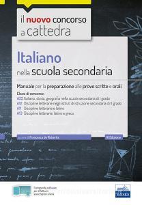 Italiano nella scuola secondaria. Manuale per le prove scritte e orali. Classi di concorso A22, A12, A11, A13. Con espansione online. Con software di simulazione.pdf
