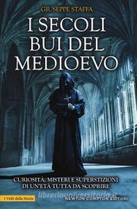 I secoli bui del Medioevo. Curiosità, misteri e superstizioni di unetà tutta da scoprire.pdf