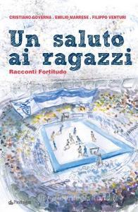 Un saluto ai ragazzi. Racconti Fortitudo.pdf