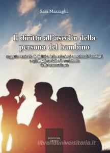 Il diritto allascolto della persona del bambino. Soggetto centrale di diritti e delle relazioni emozionali familiari e spirituali-sociali e il contributo delle neurosc.pdf