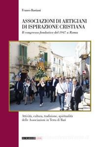 Associazioni di artigiani di ispirazione cristiana. Attività, cultura, tradizione, spiritualità delle associazioni in terra di Bari.pdf