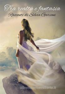 Ebook Tra realtà e fantasia di Silvia Garioni edito da Youcanprint