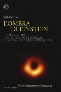 L ombra di Einstein. Un buco nero, un gruppo di astronomi e la sfida per vedere linvisibile.pdf