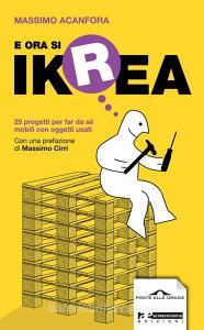 E ora si Ikrea. 25 progetti per far da sé mobili con oggetti usati. Ediz. illustrata.pdf