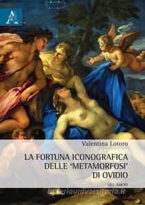 La fortuna iconografica delle «Metamorfosi» di Ovidio. Gli amori.pdf