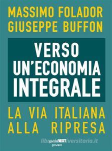 Ebook Verso un’economia integrale. La via italiana alla ripresa di Massimo Folador, Giuseppe Buffon edito da goWare & Guerini Next