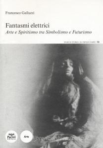 Fantasmi elettrici. Arte e spiritismo tra simbolismo e futurismo.pdf