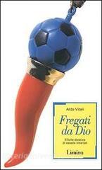 Fregati da Dio. Il folle destino di essere interisti.pdf