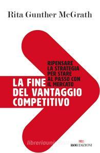 La fine del vantaggio competitivo. Ripensare la strategia per stare al passo con il mercato.pdf