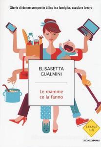 Le mamme ce la fanno. Storie di donne sempre in bilico tra famiglia, scuola e lavoro.pdf