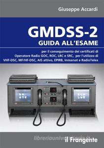 GMDSS-2. Guida allesame per il conseguimento del certificato di operatore radio GOC, ROC, LRC e SRC, per lutilizzo di VHF-DSC, MF/HF-DSC, AIS attivo, EPIRB....pdf