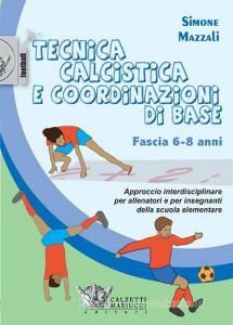 Tecnica calcistica e coordinazione di base. Fascia 6-8 anni. Approccio interdisciplinare per allenatori e per insegnanti della scuola elementare.pdf