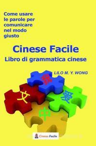 Cinese facile. Libro di grammatica cinese. Come usare le parole per comunicare nel modo giusto.pdf