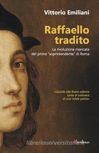 Ebook Raffaello tradito di Emiliani Vittorio edito da Bordeaux