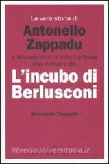 La vera storia di Antonello Zappadu. Il fotoreporter di Villa Certosa che è diventato lincubo di Berlusconi.pdf