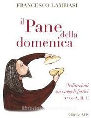 Il pane della domenica. Meditazioni sui vangeli festivi anno A, B, C,.pdf