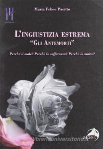 L ingiustizia estrema. «Gli antemorti». Perché il male? Perché la sofferenza? Perché la morte?.pdf