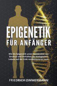 Ebook Epigenetik  für Anfänger. Wie die Epigenetik unser Verständnis von Struktur und Verhalten des biologischen Lebens auf der Erde revolutionieren kann di Friedrich Zimmermann edito da Youcanprint