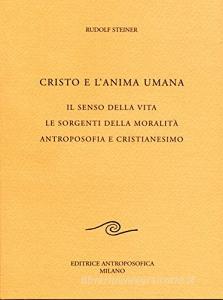 Cristo e lanima umana. Il senso della vita. Le sorgenti della moralità. Antroposofia e cristianesimo.pdf