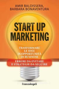 Start up marketing. Trasformare le idee in opportunità di business. Errori da evitare e strategie da seguire.pdf
