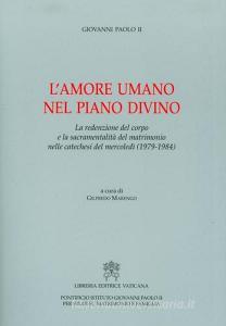 L amore umano nel piano divino. La redenzione del corpo e la sacramentalità del matrimonio nelle catechesi del mercoledì (1979-1984).pdf