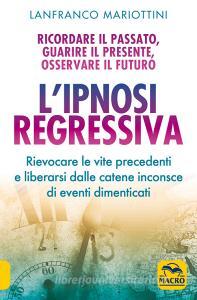 L ipnosi regressiva. Ricordare il passato, guarire il presente, osservare il futuro.pdf