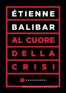 Ebook Al cuore della crisi di Etienne Balibar edito da Castelvecchi