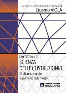 Ebook Esercitazioni di Scienza delle Costruzioni 1. Strutture isostatiche e geometria delle masse di Erasmo Viola edito da Società Editrice Esculapio
