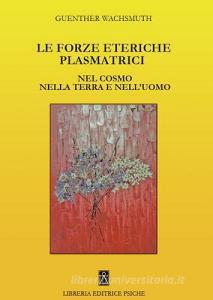 Le forze eteriche plasmatrici. Nel cosmo nella terra e nelluomo.pdf
