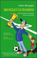 Mio figlio è un fenomeno. Amorevoli disastri dei genitori negli sport giovanili.pdf