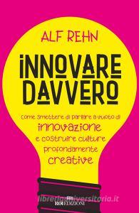 Innovare davvero. Come smettere di parlare a vuoto di innovazione e costruire culture profondamente creative.pdf